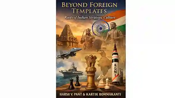Beyond Foreign Templates: Roots of Indian Strategic Culture